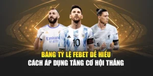 Bảng Tỷ Lệ FEBET Dễ Hiểu – Cách Áp Dụng Tăng Cơ Hội Thắng 