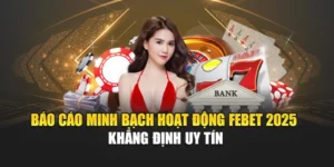 Báo Cáo Minh Bạch Hoạt Động FEBET 2025 – Khẳng Định Uy Tín