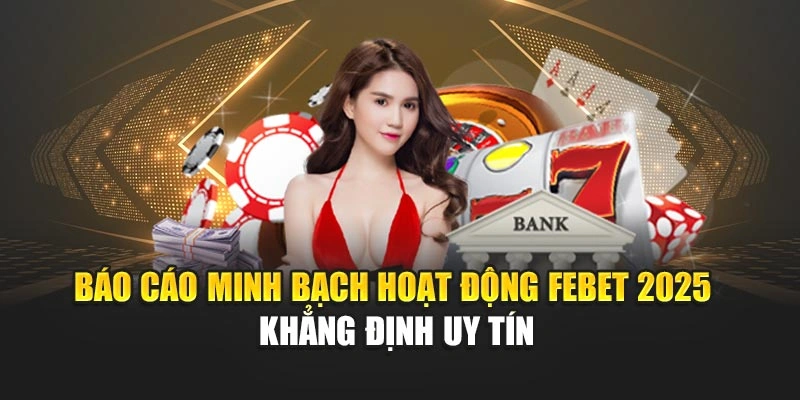 Báo Cáo Minh Bạch Hoạt Động FEBET 2025 – Khẳng Định Uy Tín