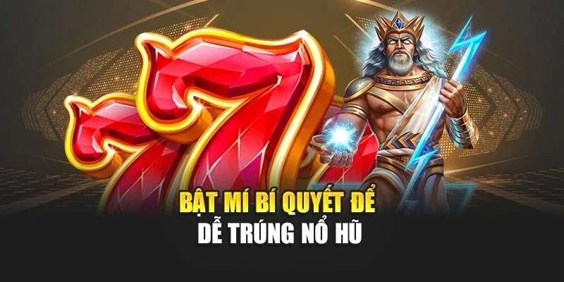 Bật mí bí quyết để dễ trúng nổ hũ