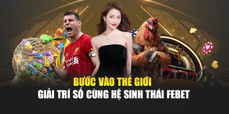 Bước vào thế giới giải trí số cùng hệ sinh thái FEBET
