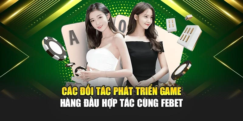 Các đối tác phát triển game hàng đầu hợp tác cùng FEBET