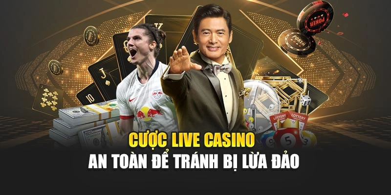 Cược live casino an toàn để tránh bị lừa đảo