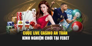 Cược Live Casino An Toàn – Kinh Nghiệm Chơi Tại FEBET