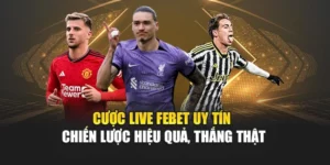 Cược Live FEBET Uy Tín – Chiến Lược Hiệu Quả, Thắng Thật