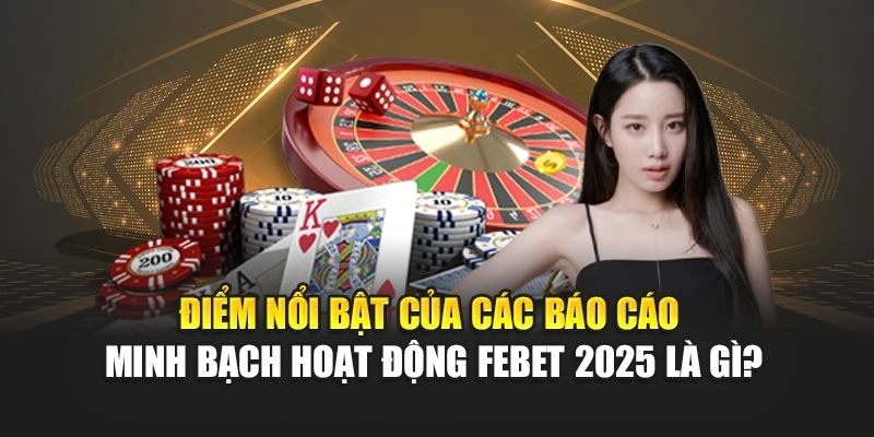 Điểm nổi bật của các báo cáo minh bạch hoạt động FEBET 2025 là gì?