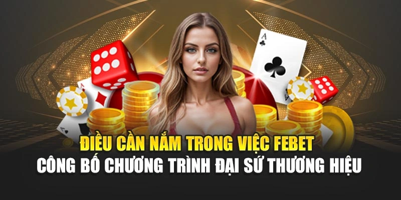 Điều cần nắm trong việc FEBET công bố chương trình đại sứ thương hiệu