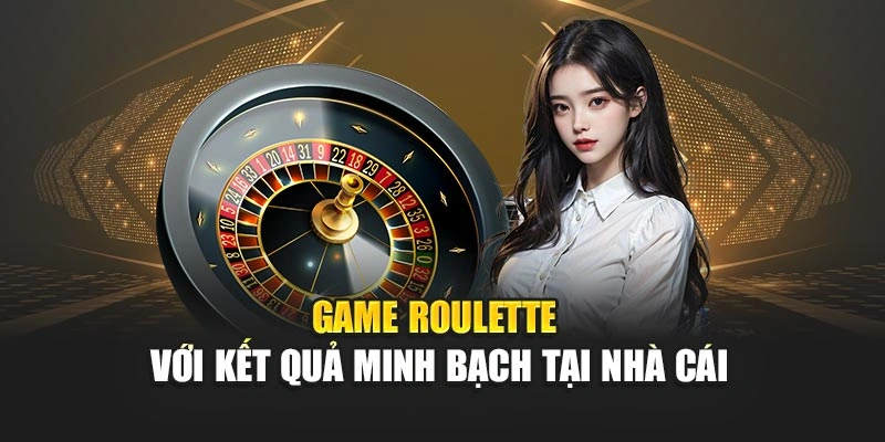 Game roulette với kết quả minh bạch tại nhà cái