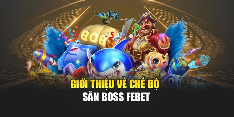 Giới thiệu về chế độ săn boss FEBET