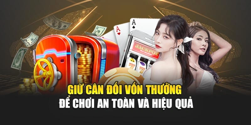 Giữ cân đối vốn thưởng để chơi an toàn và hiệu quả