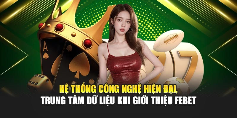 Hệ thống công nghệ hiện đại, trung tâm dữ liệu khi giới thiệu FEBET