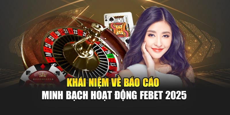 Khái niệm về báo cáo minh bạch hoạt động FEBET 2025