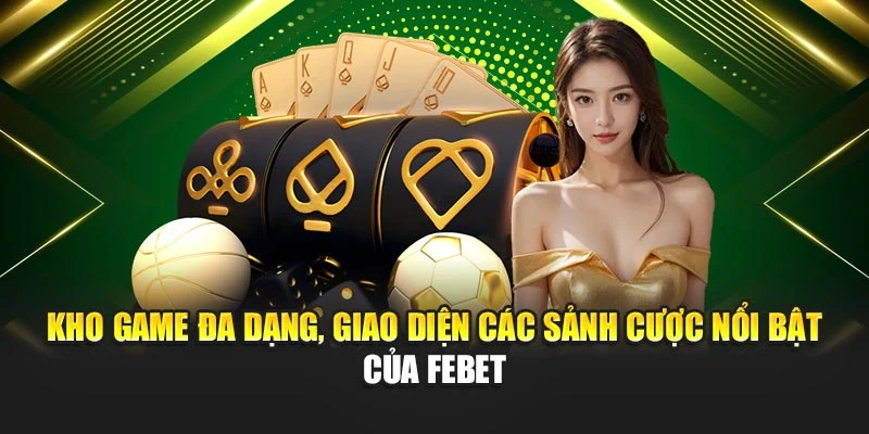 Kho game đa dạng, giao diện các sảnh cược nổi bật của FEBET