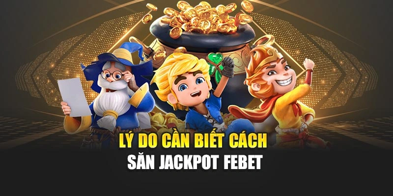 Lý do cần biết cách săn Jackpot FEBET