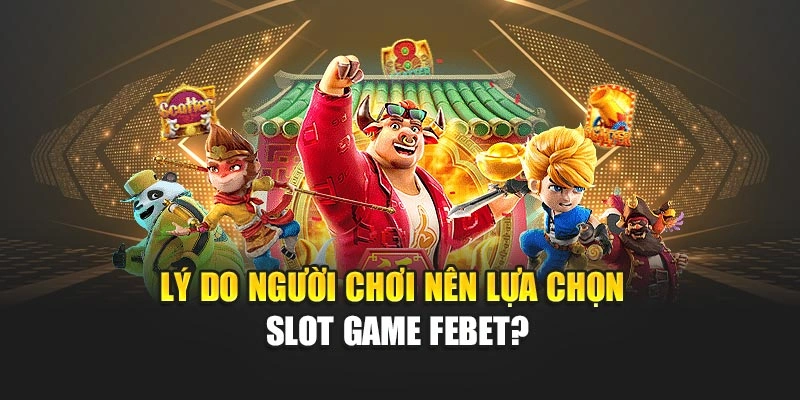 Lý do người chơi nên lựa chọn slot game FEBET?