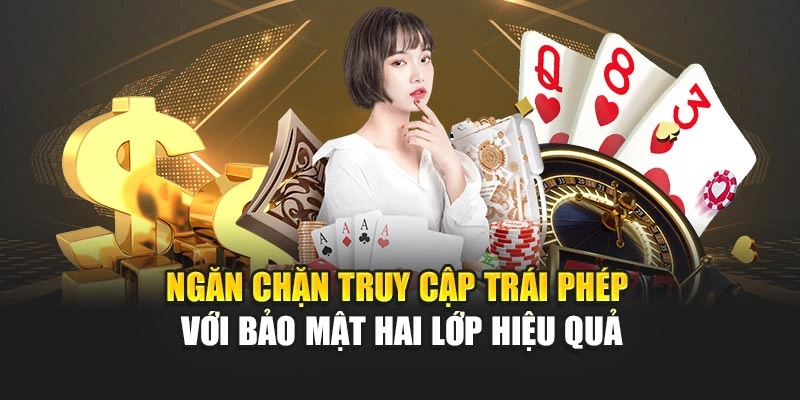 Ngăn chặn truy cập trái phép với bảo mật hai lớp hiệu quả