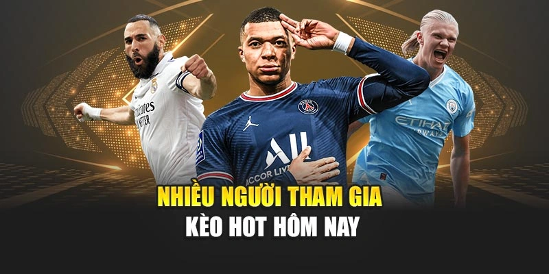 Nhiều người tham gia kèo hot hôm nay