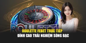 Roulette FEBET Trực Tiếp – Đỉnh