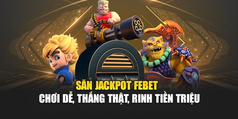 Săn Jackpot FEBET – Chơi Dễ, Thắng Thật, Rinh Tiền Triệu