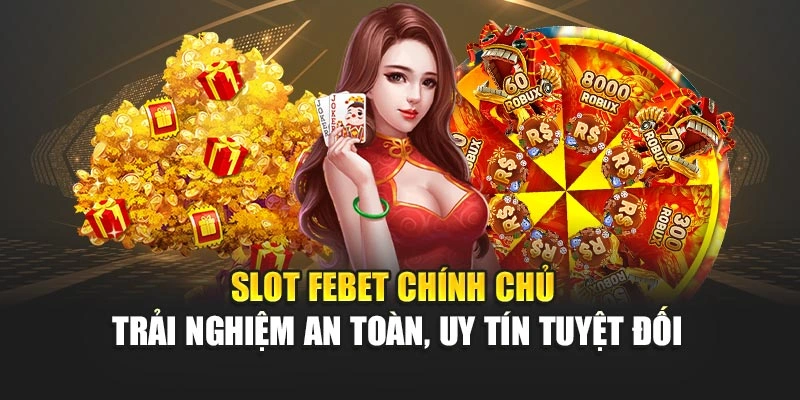 Slot FEBET Chính Chủ – Trải Nghiệm An Toàn, Uy Tín Tuyệt Đối