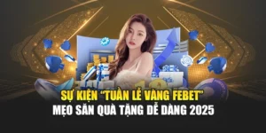 Sự Kiện “Tuần Lễ Vàng FEBET” Mẹo Săn Quà Tặng Dễ Dàng 2025