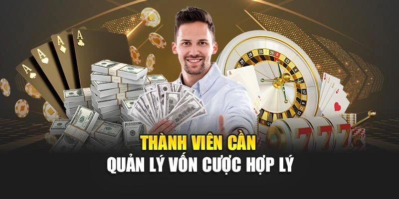 Thành viên cần quản lý vốn cược hợp lý