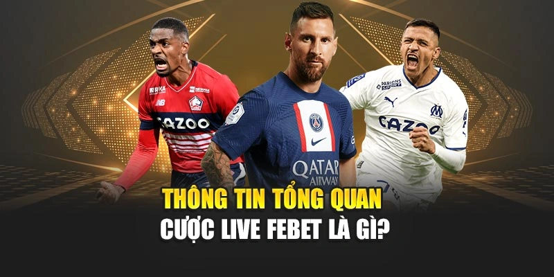 Thông tin tổng quan cược live FEBET là gì?