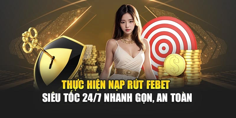Thực hiện nạp rút FEBET siêu tốc 24/7 nhanh gọn, an toàn
