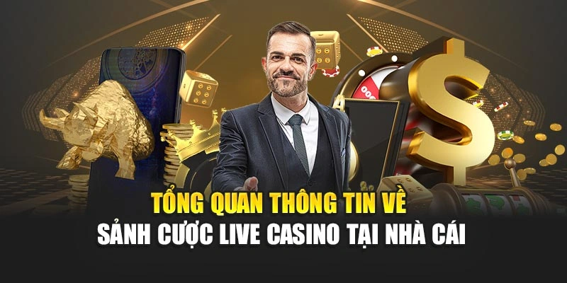 Tổng quan thông tin về sảnh cược live casino tại nhà cái