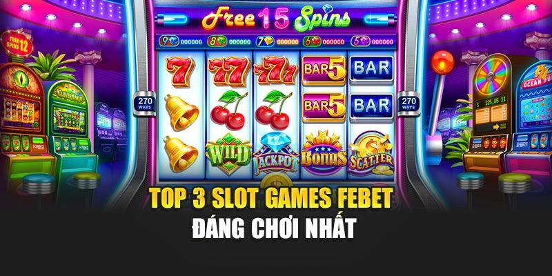 Top 3 slot games FEBET đáng chơi nhất