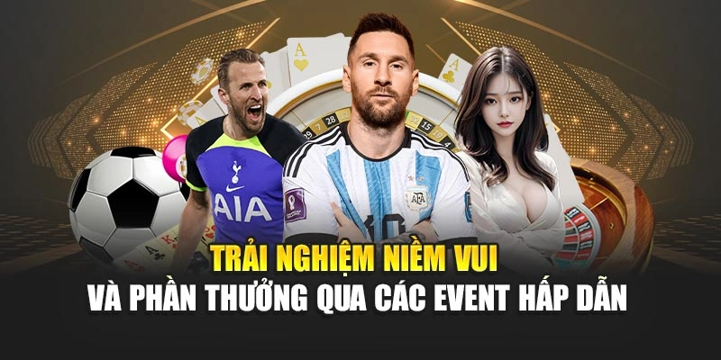 Trải nghiệm niềm vui và phần thưởng qua các event hấp dẫn